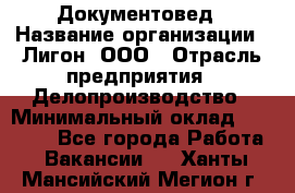 Документовед › Название организации ­ Лигон, ООО › Отрасль предприятия ­ Делопроизводство › Минимальный оклад ­ 16 500 - Все города Работа » Вакансии   . Ханты-Мансийский,Мегион г.